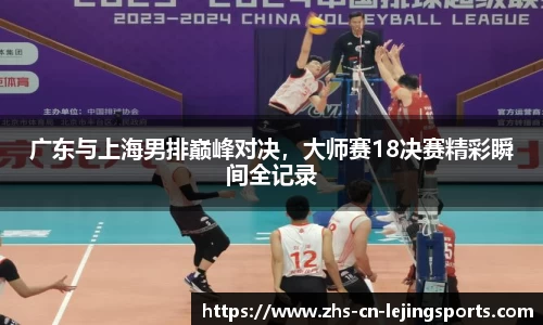 广东与上海男排巅峰对决，大师赛18决赛精彩瞬间全记录