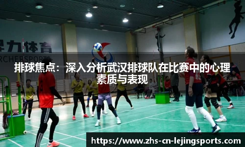 排球焦点：深入分析武汉排球队在比赛中的心理素质与表现